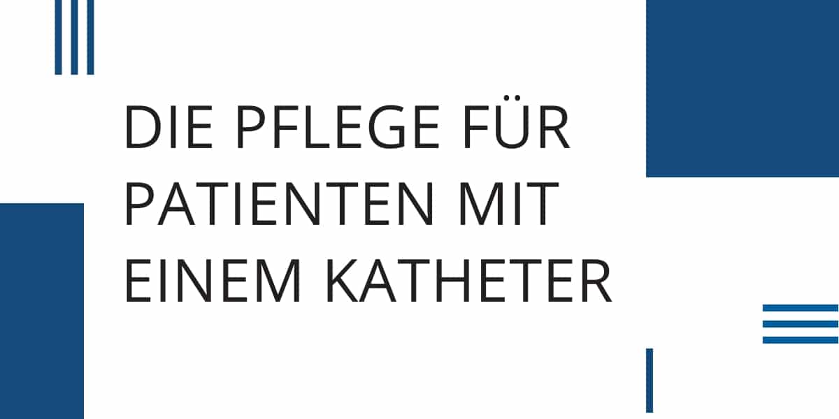 Die Pflege für Patienten mit einem Katheter